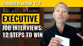 Executive Level Interviews 12 Steps to Win the Job [upl. by Atisor]