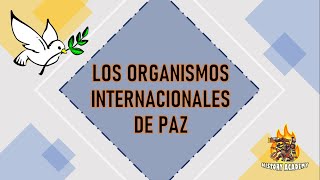 ¿QUÉ SON LOS ORGANISMOS INTERNACIONALES DE PAZ [upl. by Ayatan364]