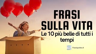 Frasi sulla vita  Le 10 più belle di tutti i tempi [upl. by Anirak]