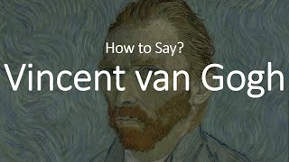 How to Pronounce Vincent Van Gogh CORRECTLY [upl. by Mendie]