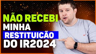 NÃO RECEBI MINHA RESTITUIÇÃO DO IR 2024 [upl. by Aleafar284]